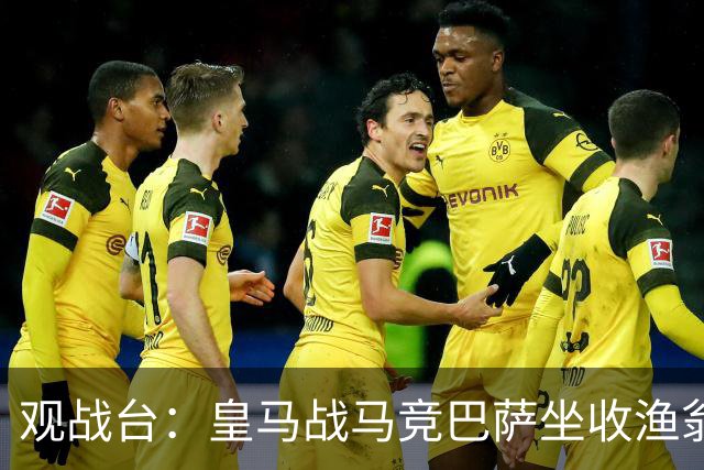 观战台：皇马战马竞巴萨坐收渔翁之利 阿森纳冲八连胜