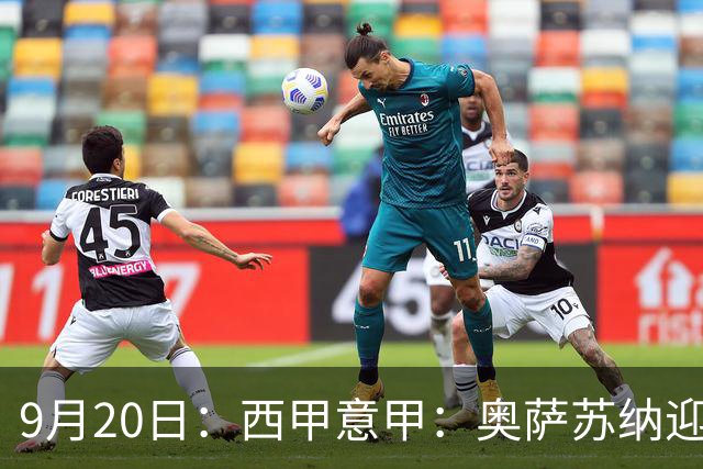9月20日：西甲意甲：奥萨苏纳迎战巴列卡诺乌迪内斯迎战卡利亚里